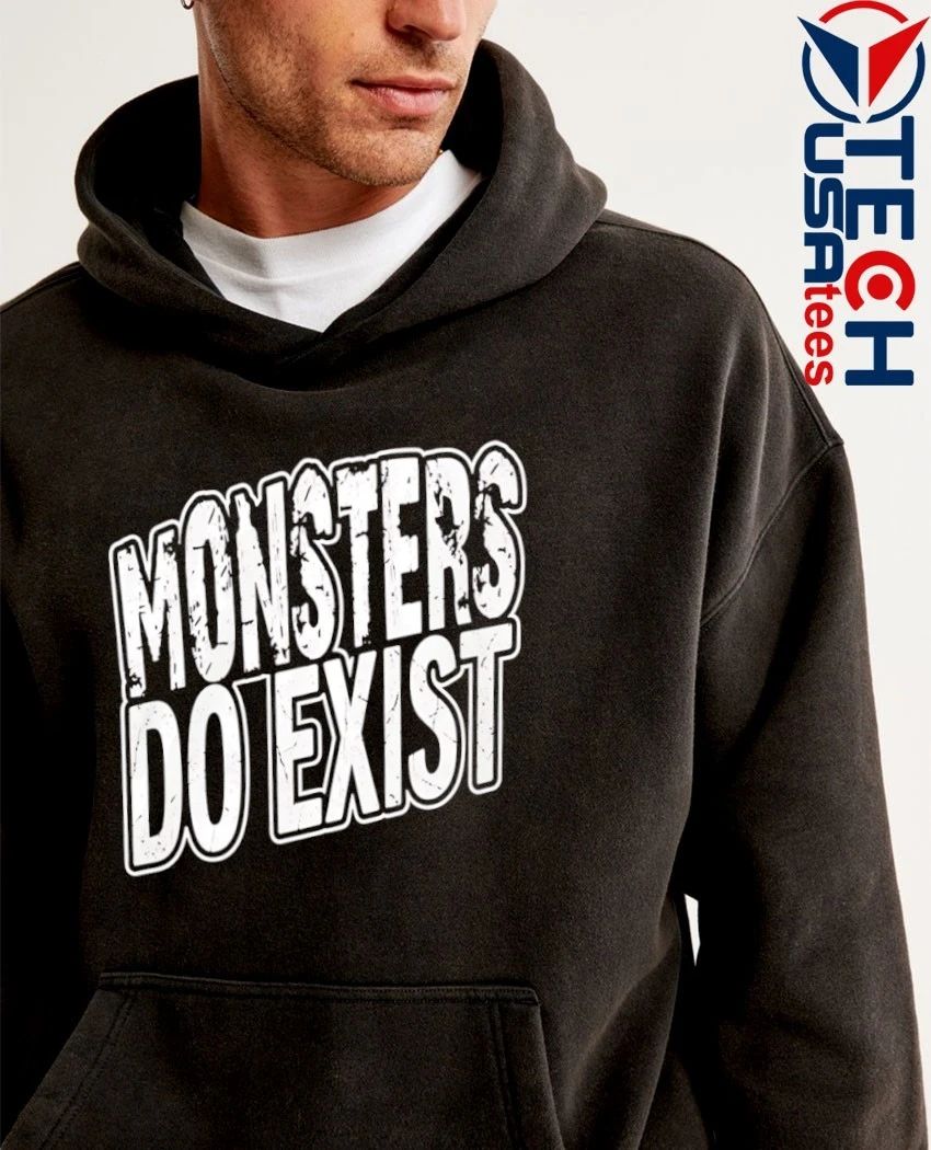 Monsters do exist shirt