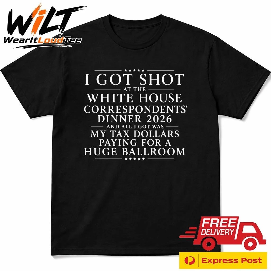 I Got Shot At The White House Correspondents’ Dinner 2026 And All I Got Was My Tax Dollars Paying For A Huge Ballroom Shirt