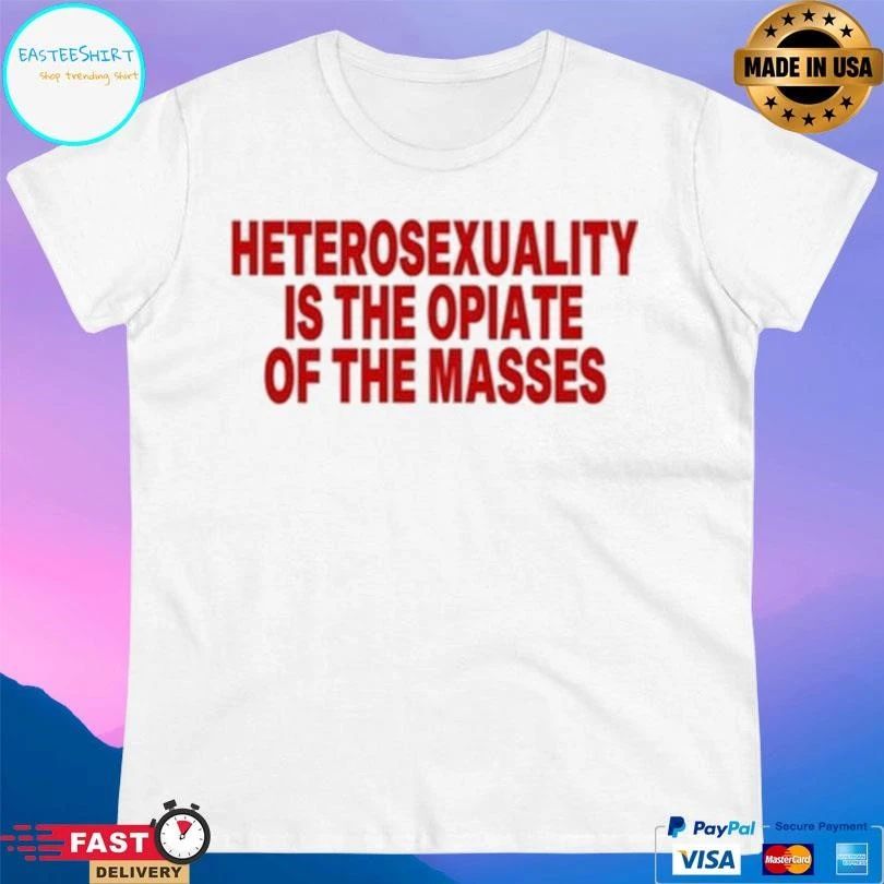 Heterosexuality Is The Opiate Of The Masses T-shirts