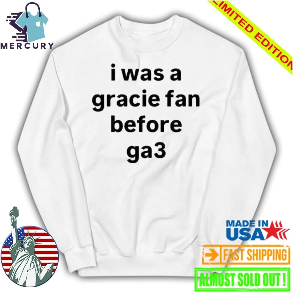 I Was A Gracie Fan Before Ga3 Shirt