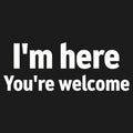 I'm Here You're Welcome Statement Tee