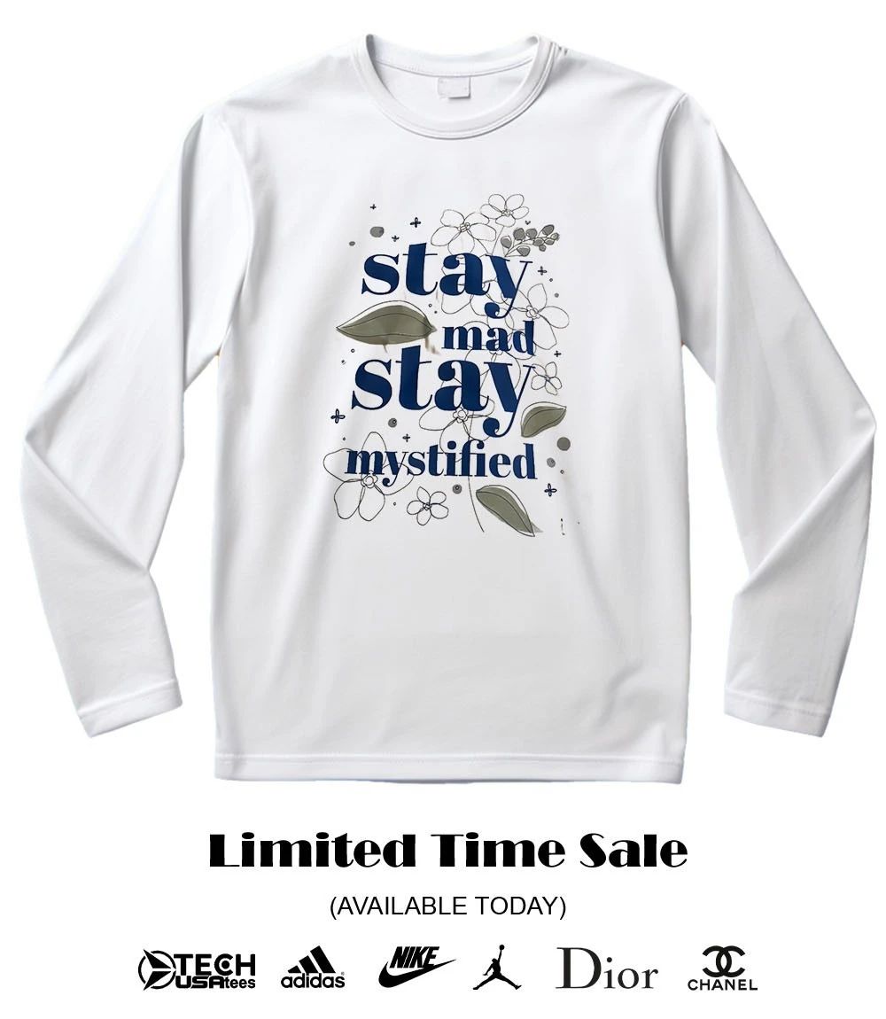 Stay mad stay mystified shirt