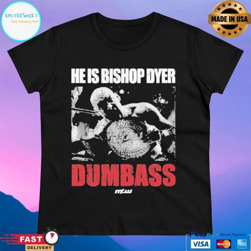 He’s Bishop Dyer Dumbass T-shirts