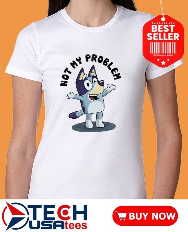 Bluey that’s not my problem shirt
