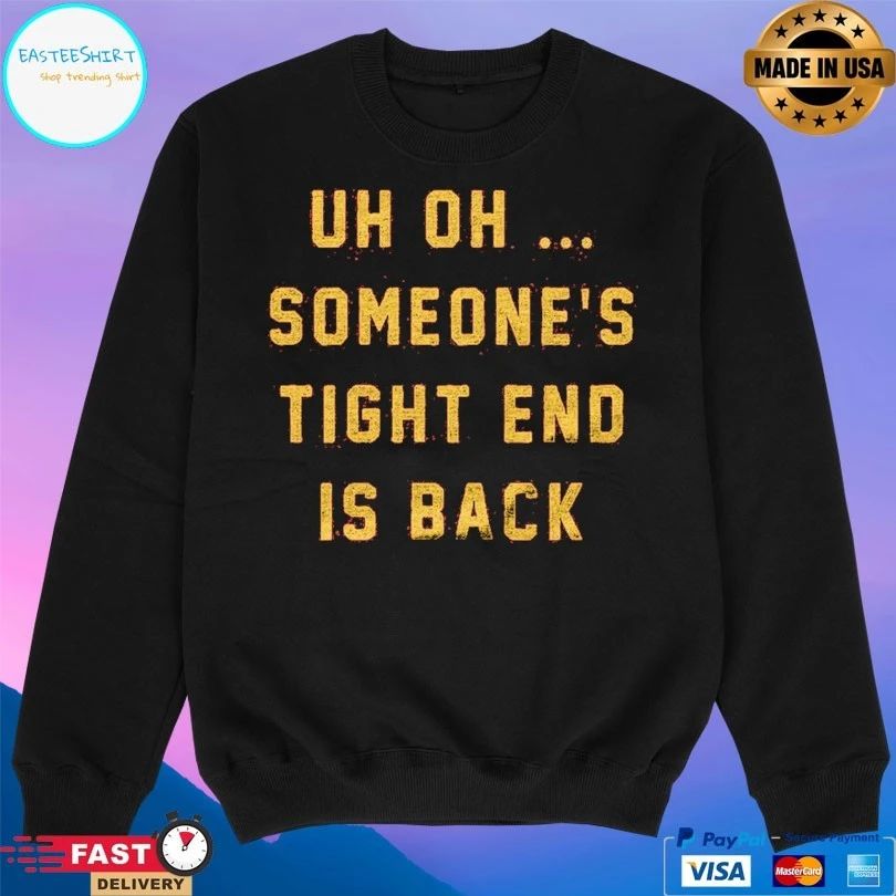 Uh Oh Someone’s Tight End Is Back T-shirts