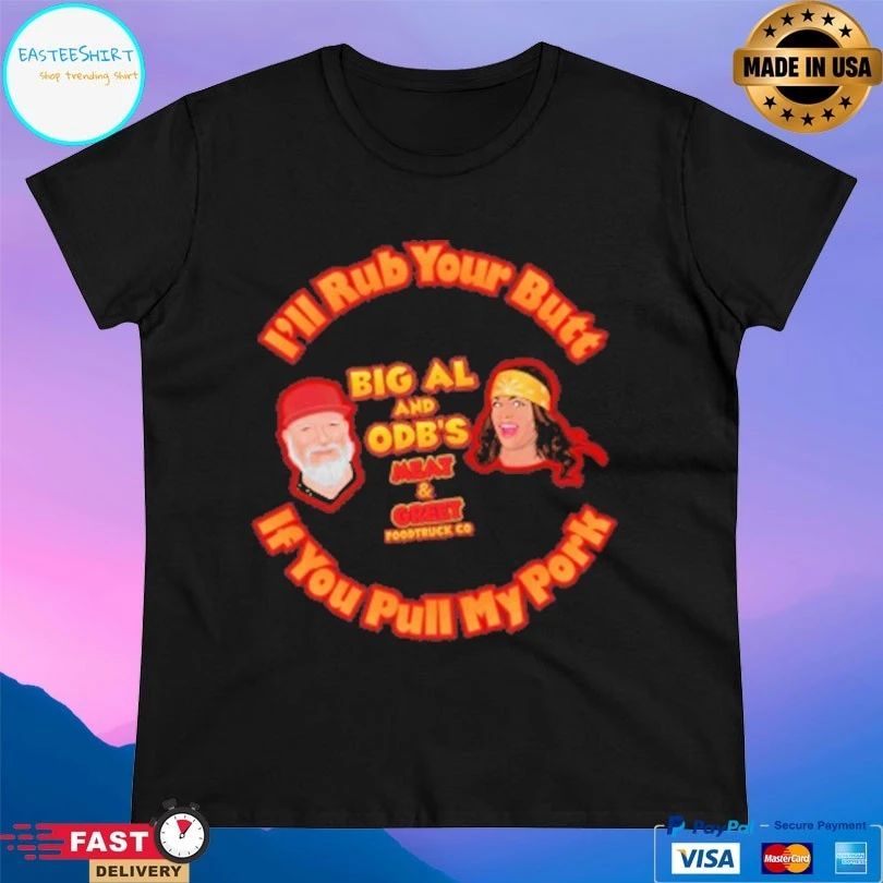 I’ll Rub Your Butt Big Al And Odb’s Meat And Greet Food Truck Co If You Pull My Pork T-shirts