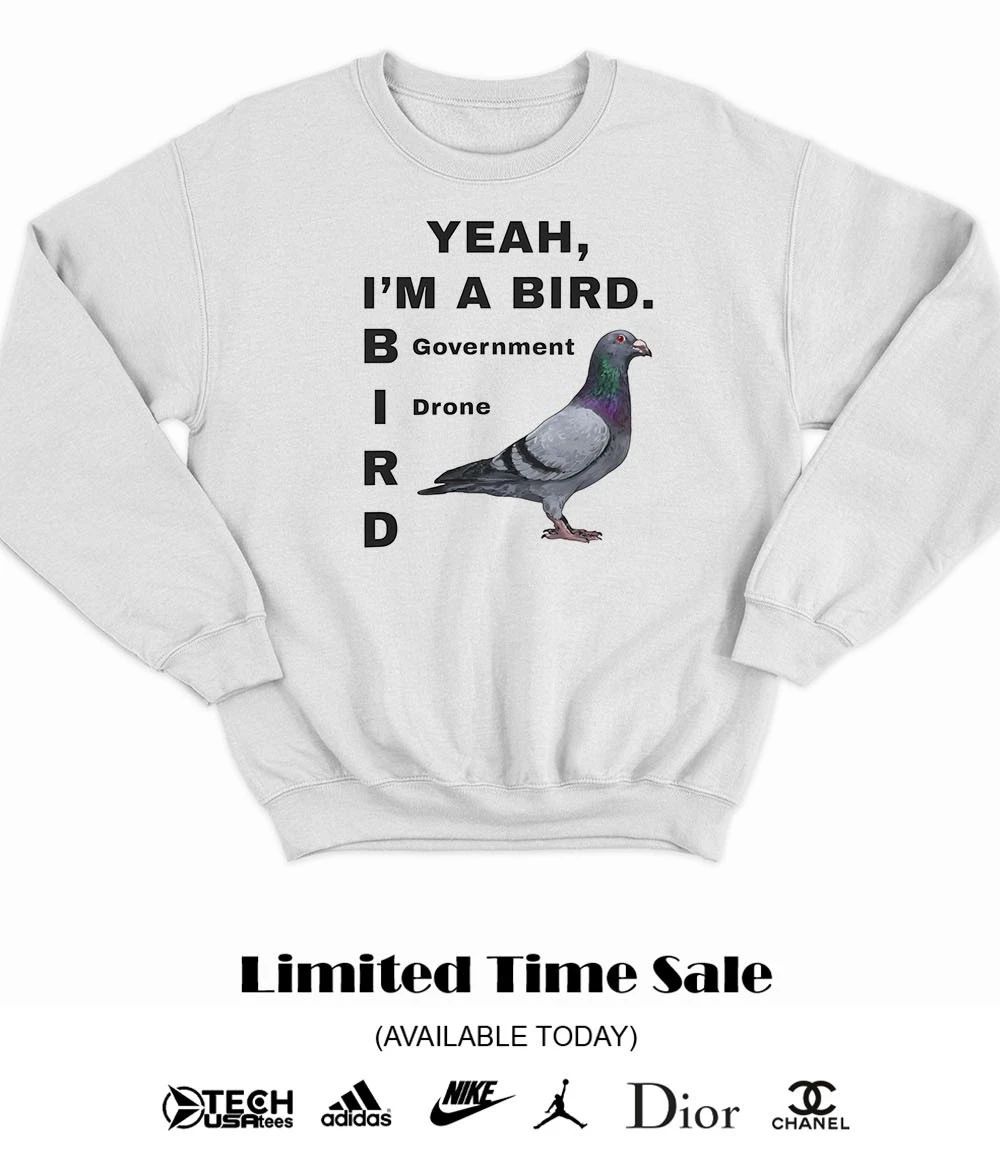 Pigeon Yeah I’m a Bird Government Drone shirt