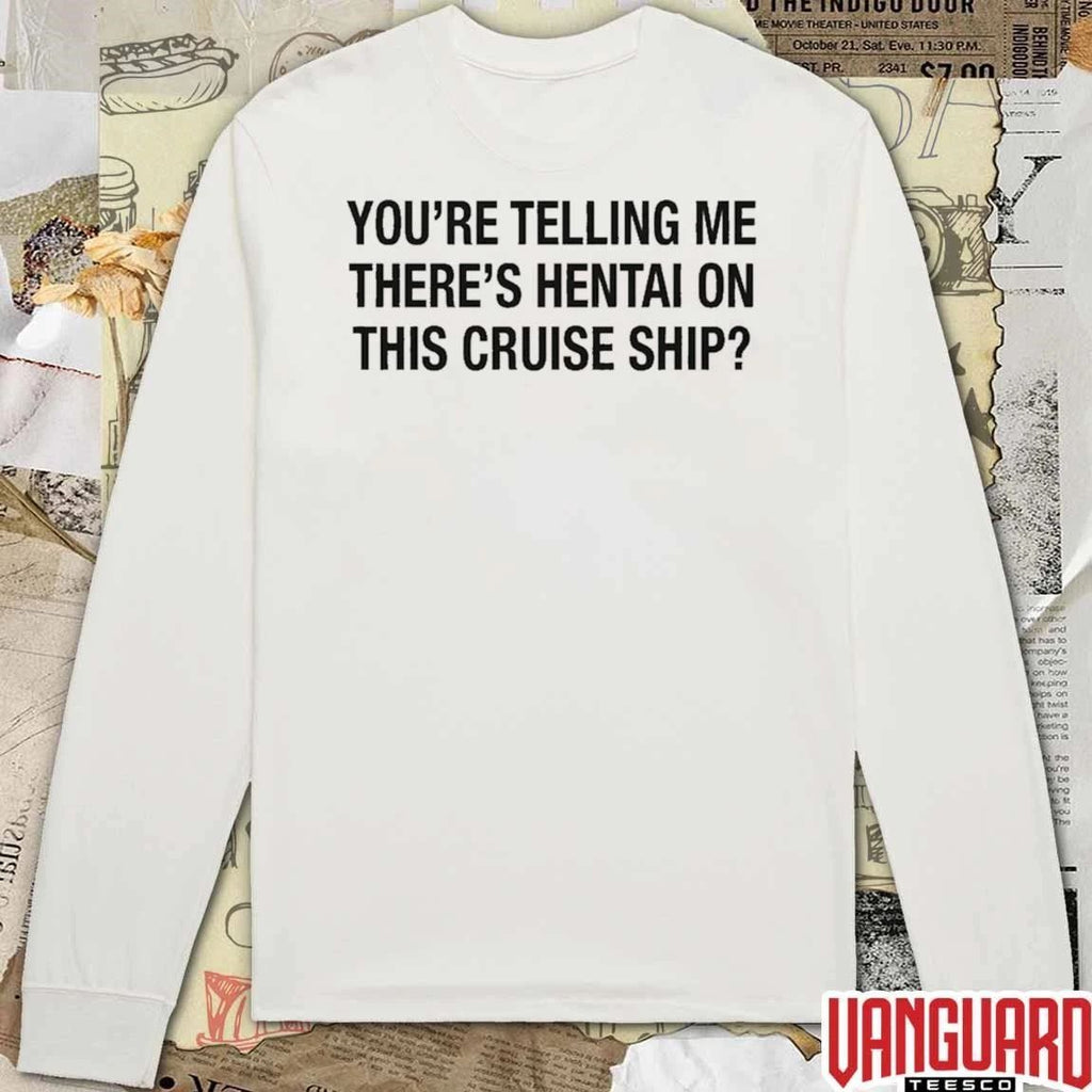 You’re Telling Me There’s Hentai On This Cruise Ship t-shirt