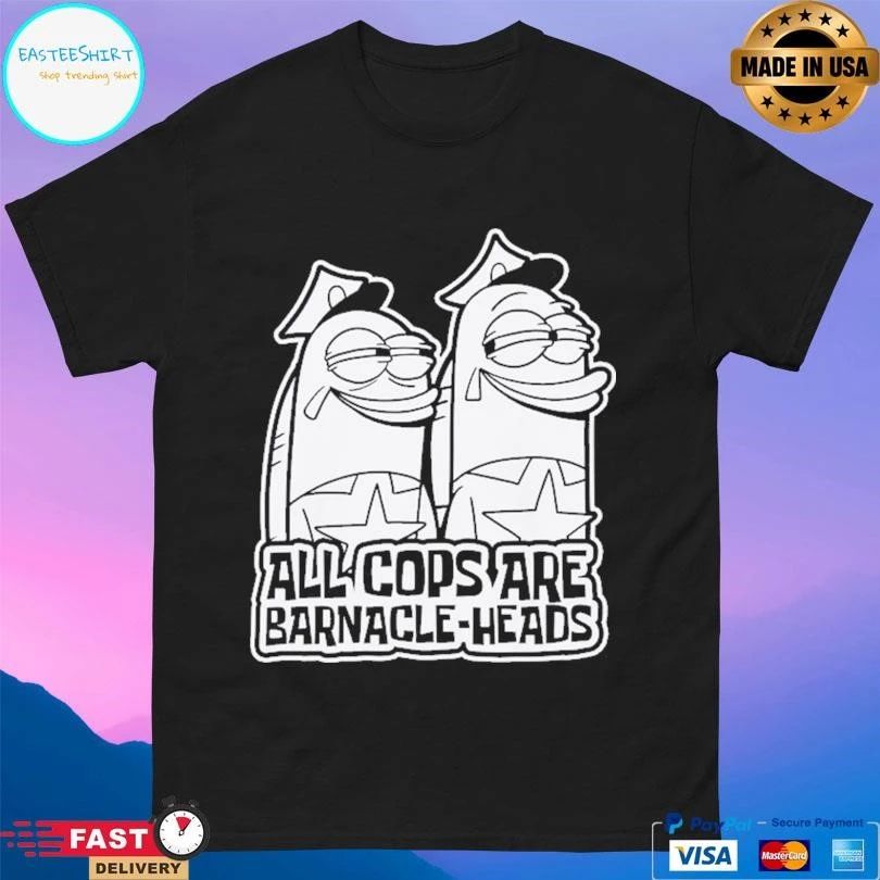All Cops Are Barnacle-Heads T-shirts