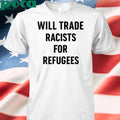 Will Trade Racists For Refugees T-shirt