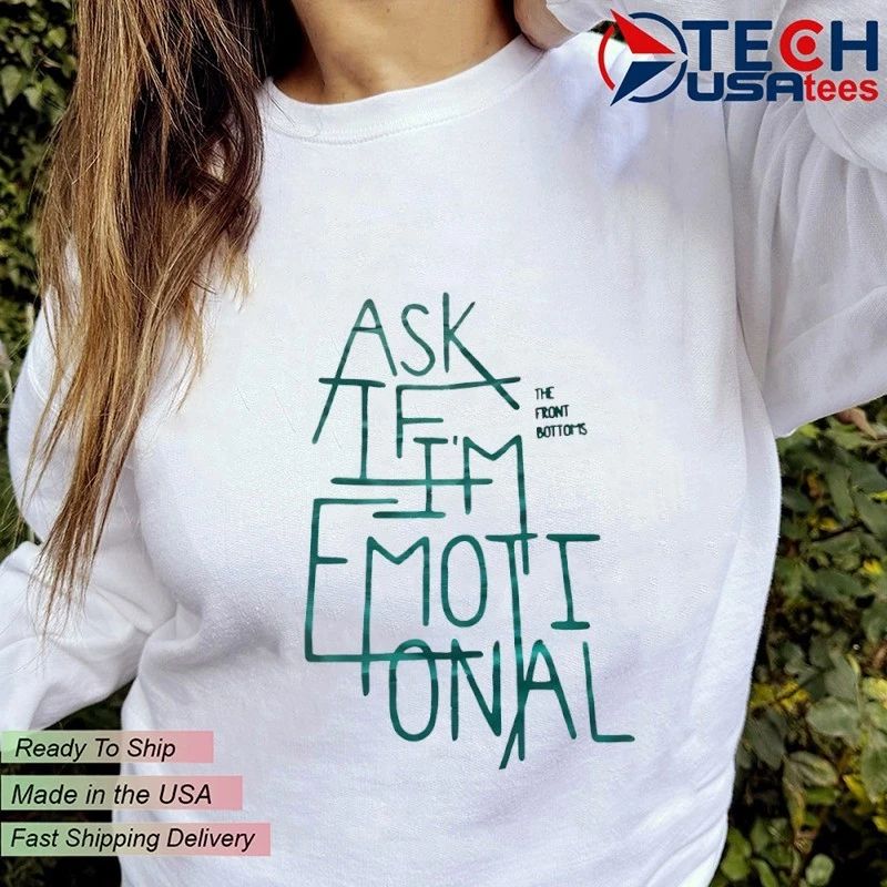 The front bottonis ask if I’m emotional shirt