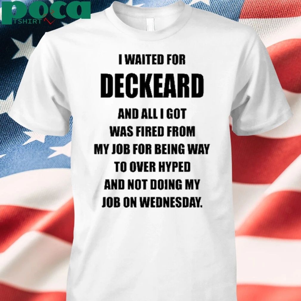 I Waited For Deckard And All I Got Was Fired From My Job For Being Way Too Overhyped And Not Doing My Job On Wednesday T-shirt