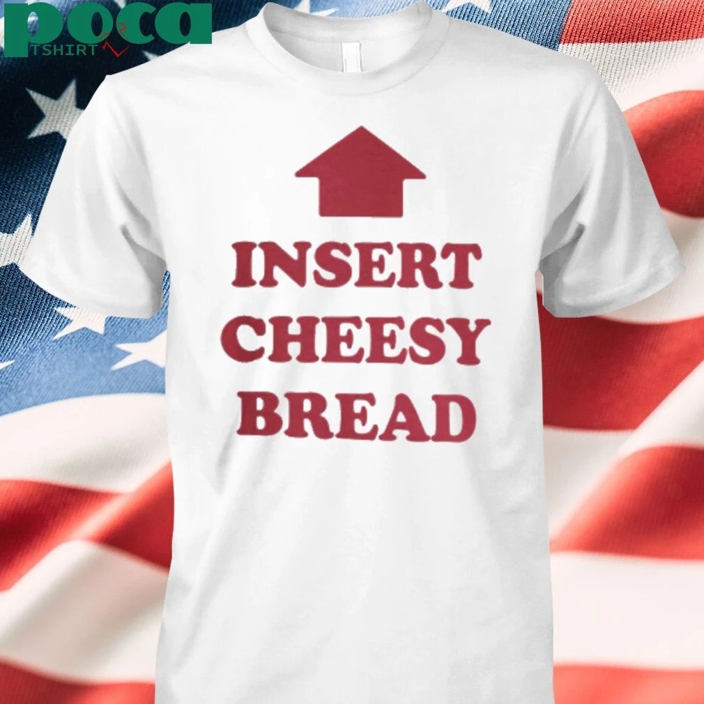 Insert Cheesy Bread Shirt