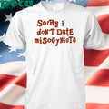 Sorry I Don’t Date Misogynists Shirt