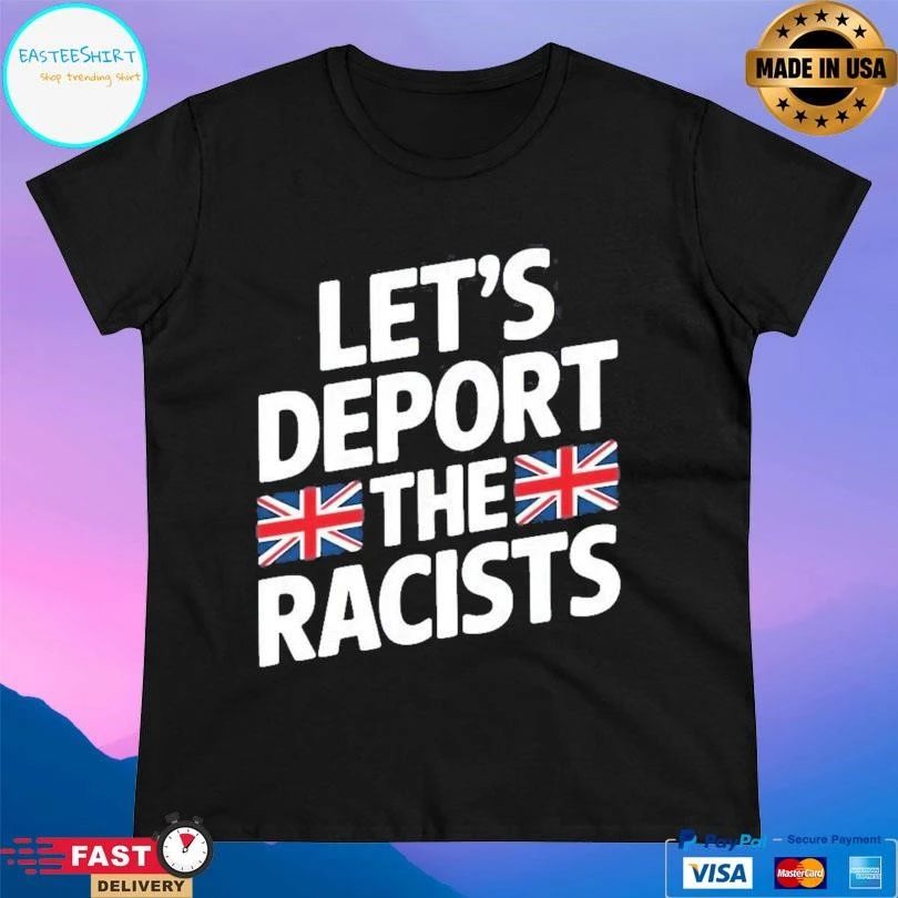 Let’s Deport The Racists T-shirts