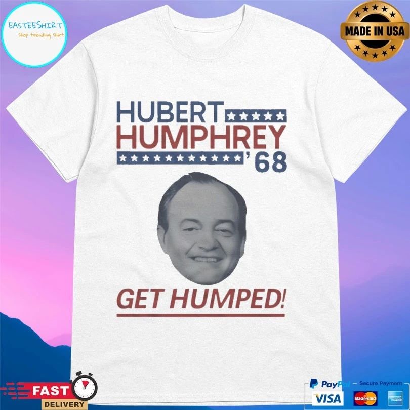 Hubert Humphrey ’68 Get Humped T-shirts