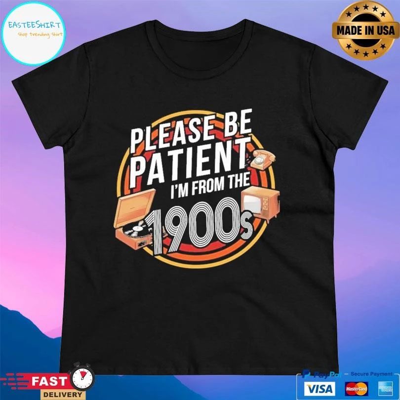 Please Be Patient I’m From The 1900s T-shirts