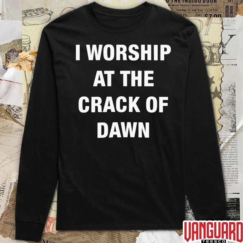 I Worship At The Crack Of Dawn t-shirt