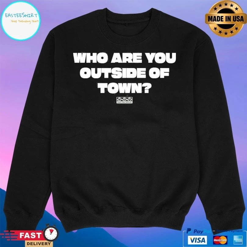 Who Are You Outside Of Town T-shirts