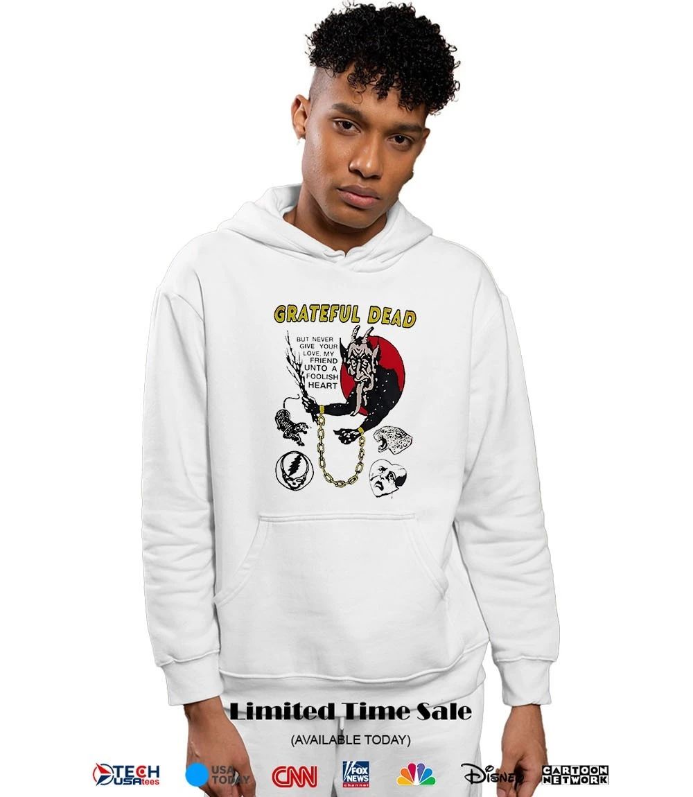Grateful Dead but never give your love my friend unto a foolish heart shirt