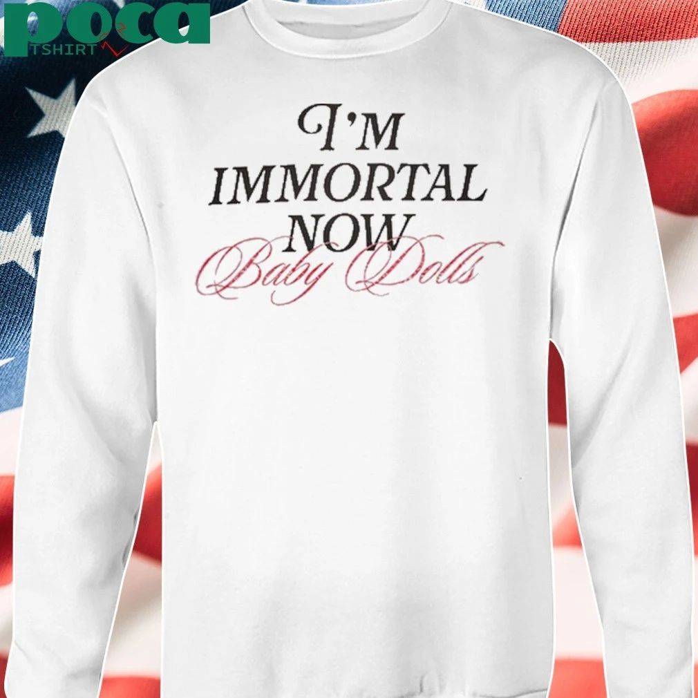 I’m Immortal Now Baby Dolls Shirt