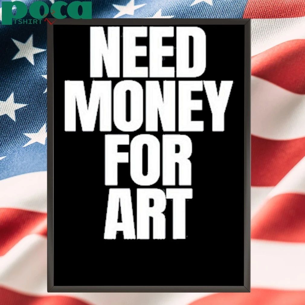 Need Money For Art T-shirt
