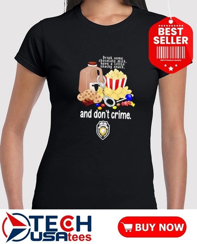 GPD and don’t crime drink some chocolate milk have a little snacky snack shirt