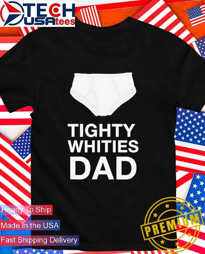 Tighty whities dad shirt