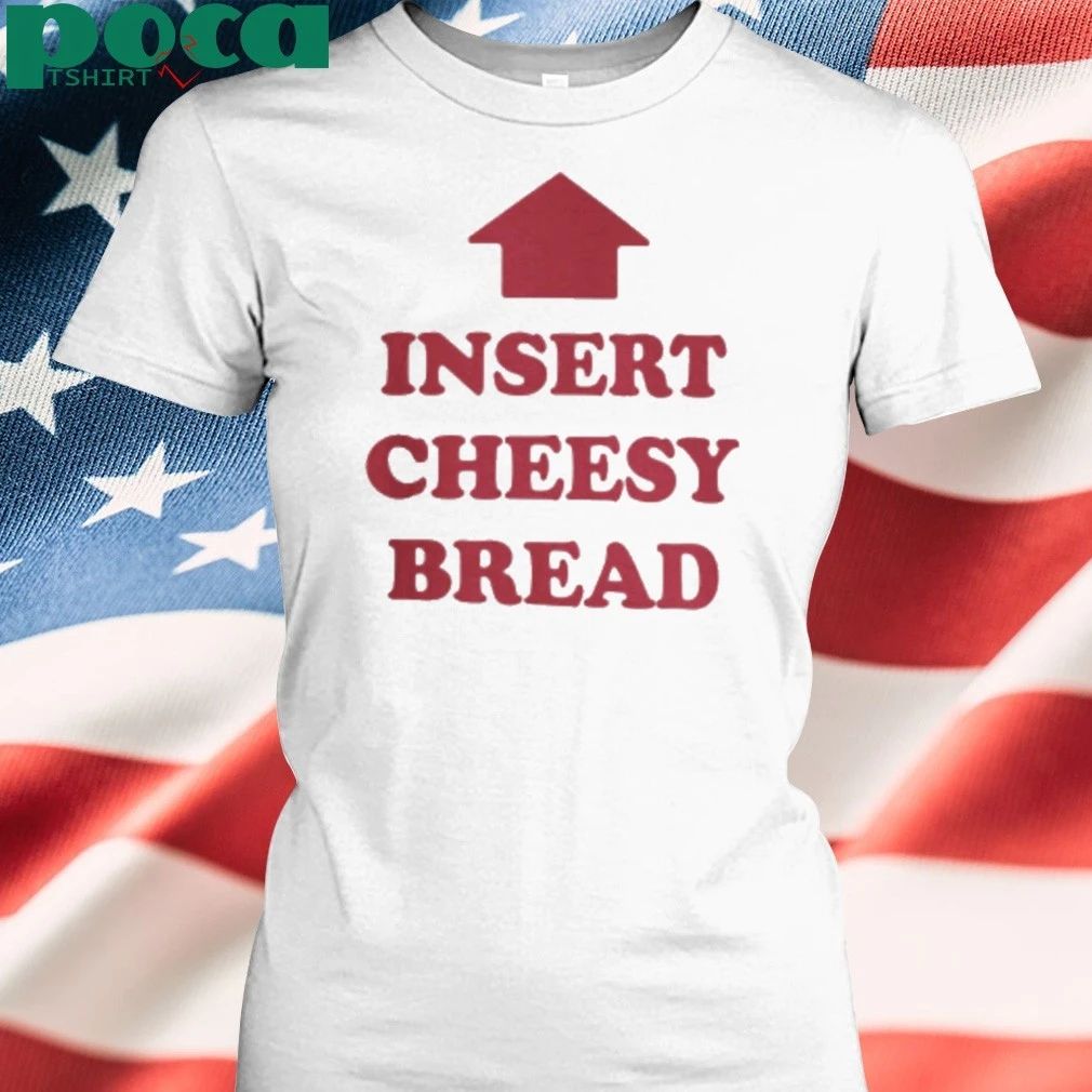 Insert Cheesy Bread Shirt
