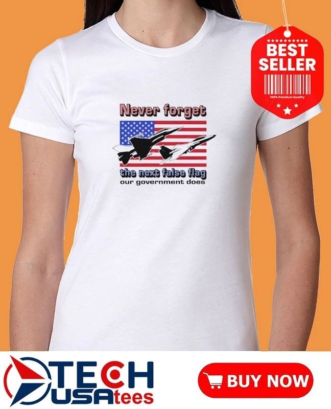 Never forget the next false flag our Government does shirt
