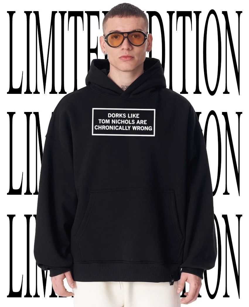 Dorks like Tom Nichols are chronically wrong shirt