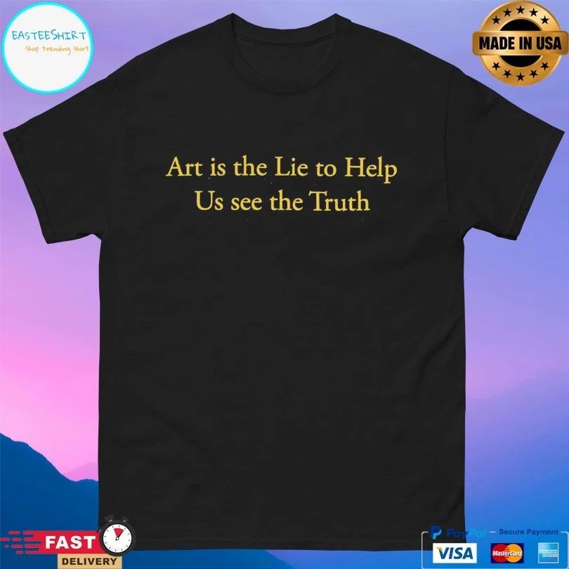 Art Is The Lie To Help Us See The Truth T-shirt