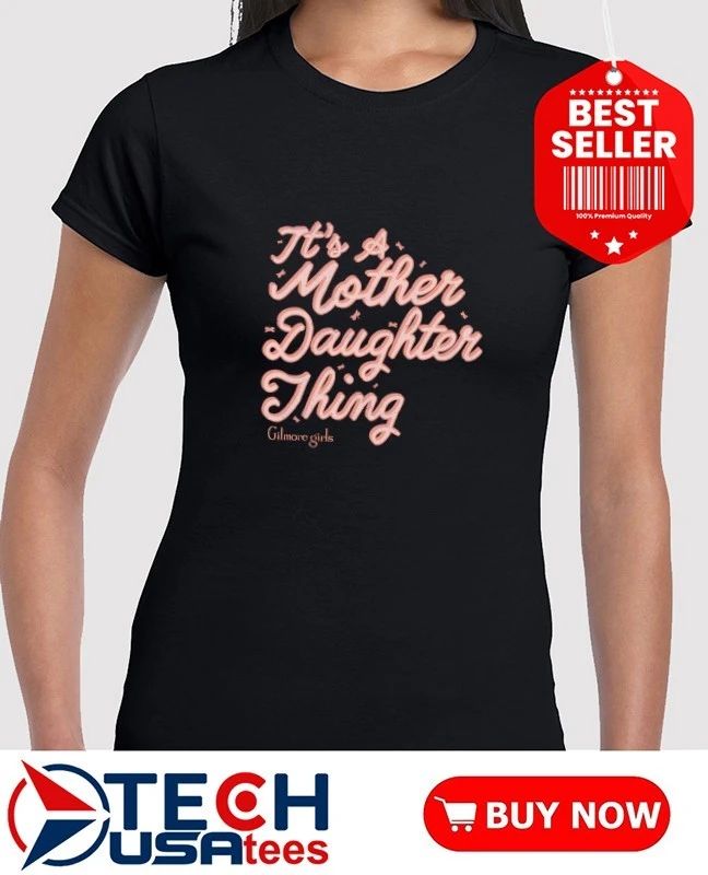 It’s a mother daughter thing Gilmore Girls shirt