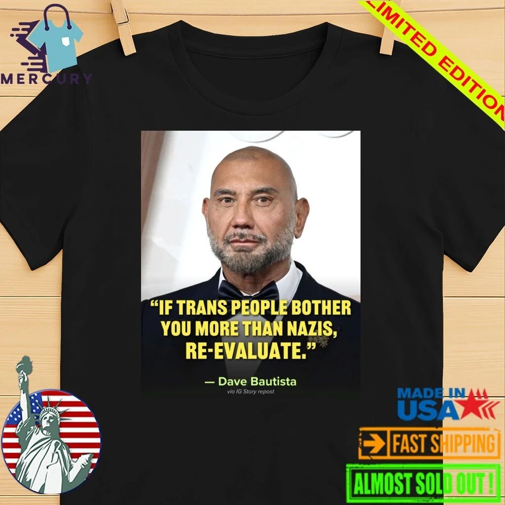 If Trans People Bother You More Than Nazis, Re-Evaluate Dave Bautista Shirt