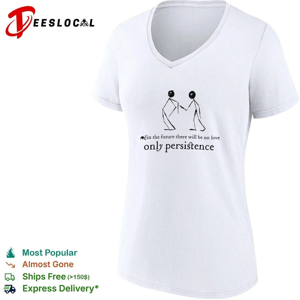 In the Future There Will Be No Love Only Persistence T-shirt