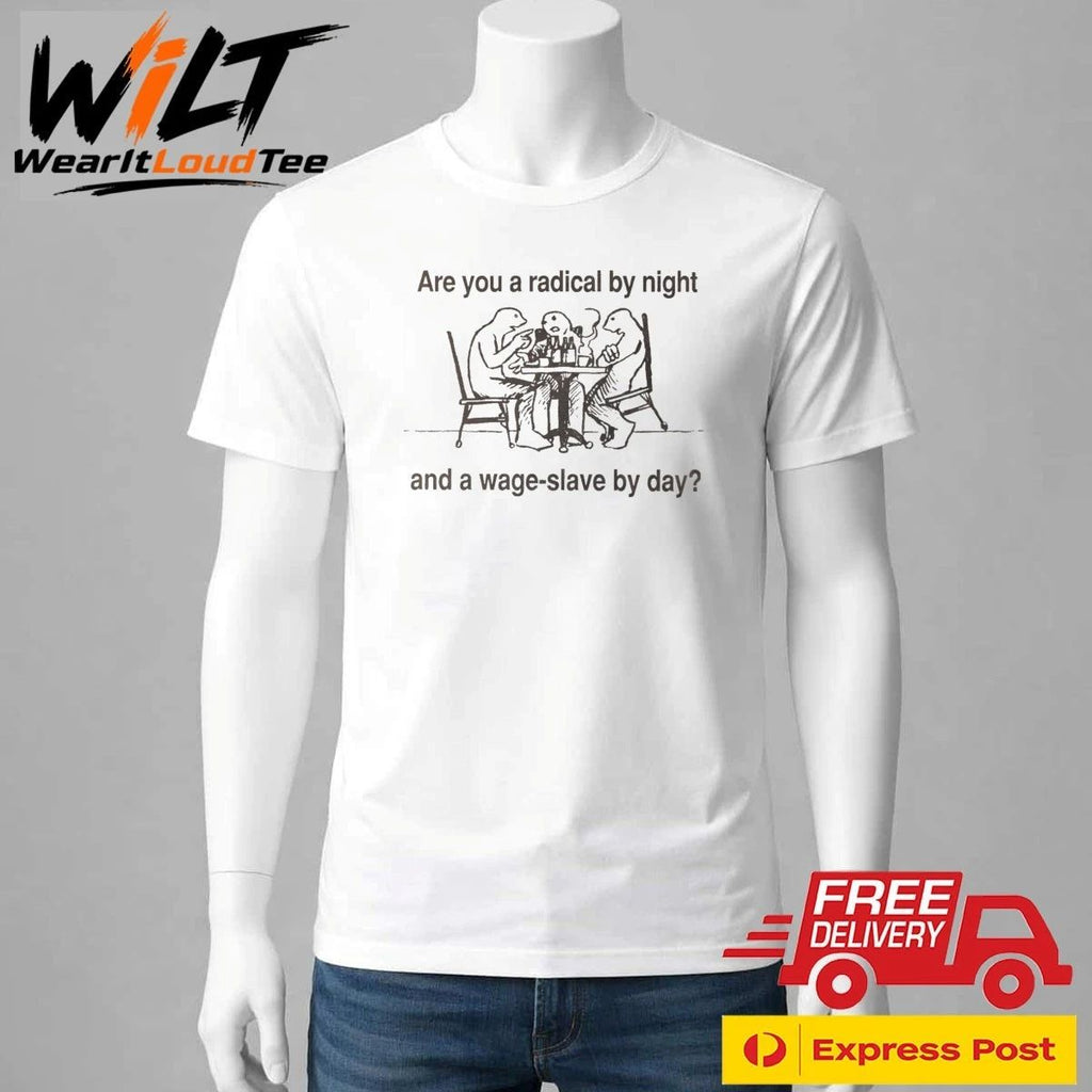 Are You A Radical By Night And A Wage Slave By Day Shirt