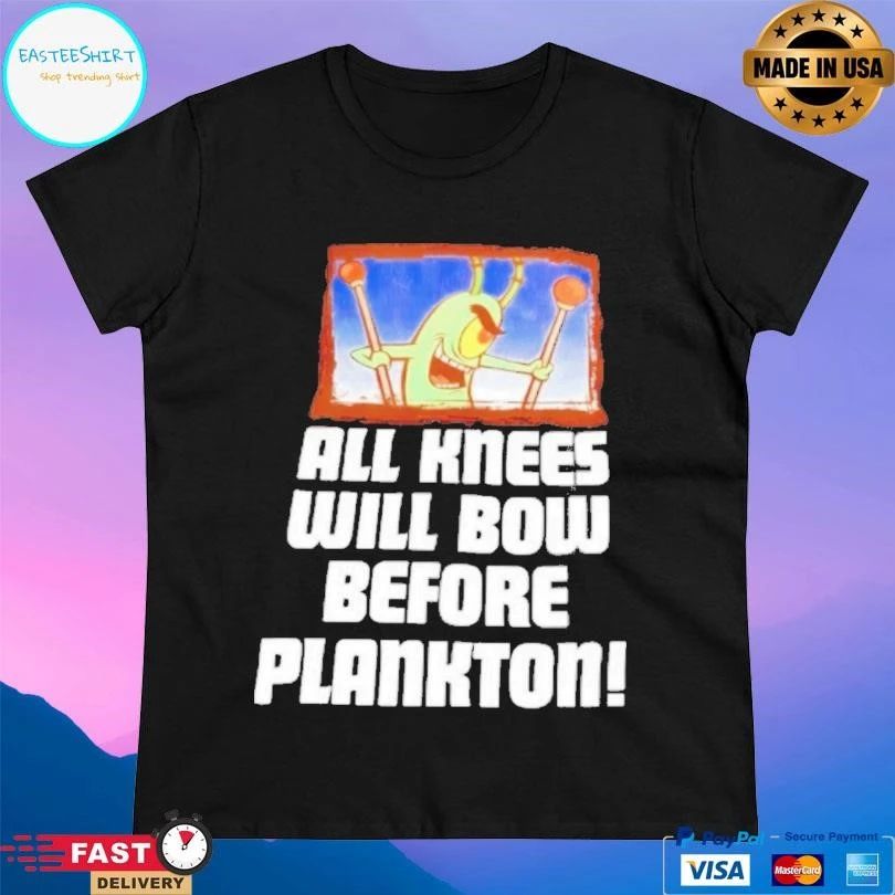Plankton All Knees Will Bow Before Plankton T-shirts