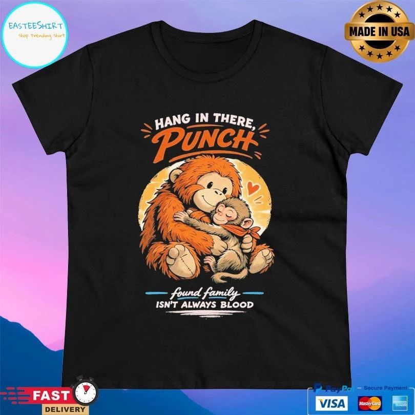 Hang In There Punch Monkey Found Family Isn’t Always Blood T-shirts