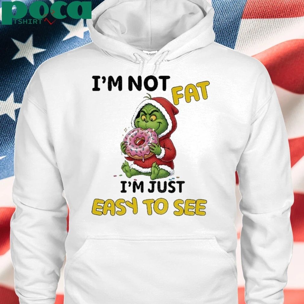 Grinch Im Not Fat Im Just Easy To See Christmas Shirt