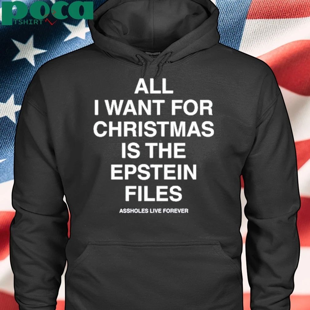 All I Want For Christmas Is The Epstein Files Assholes Live Forever T-shirt