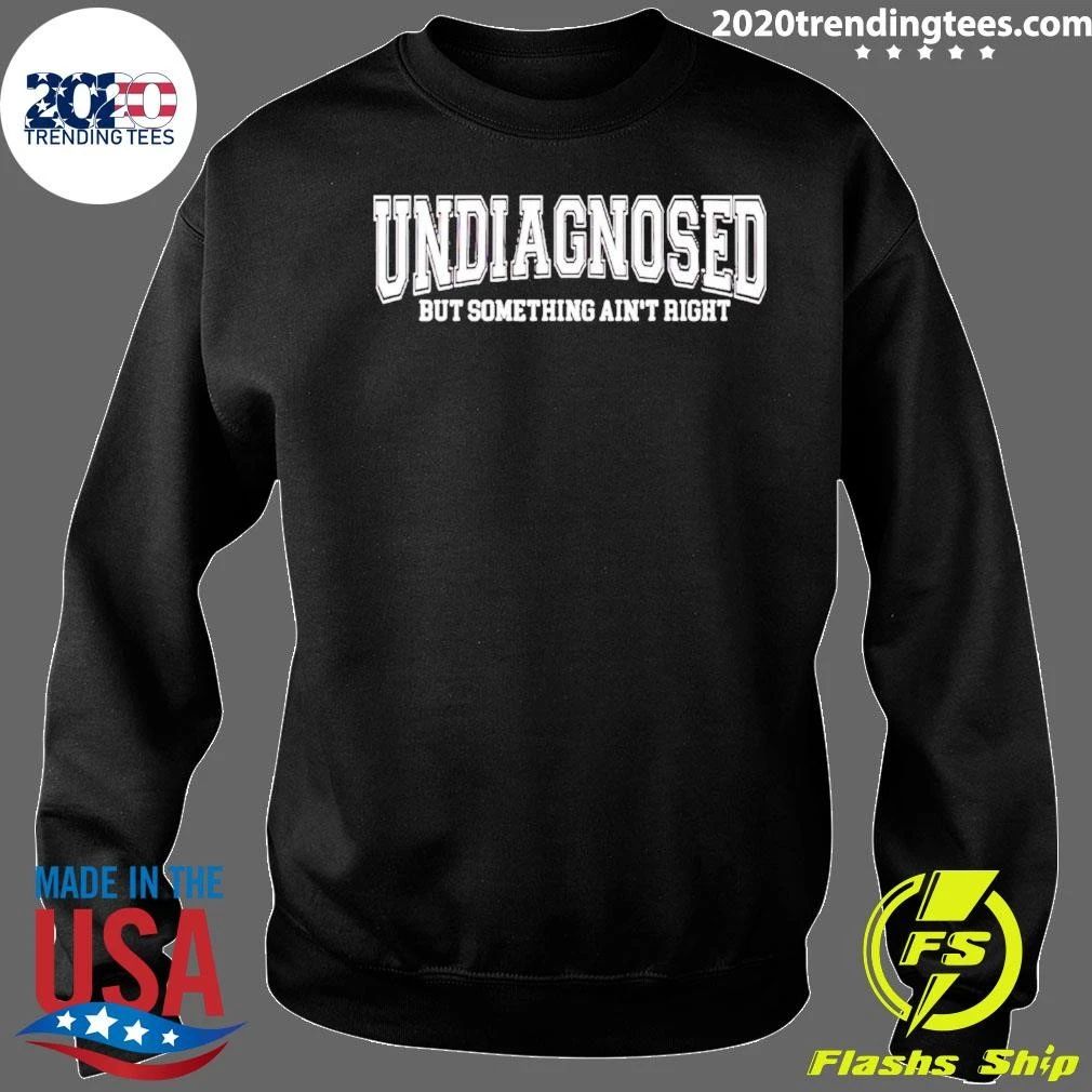 Undiagnosed but Something Ain’t Right mental health shirt