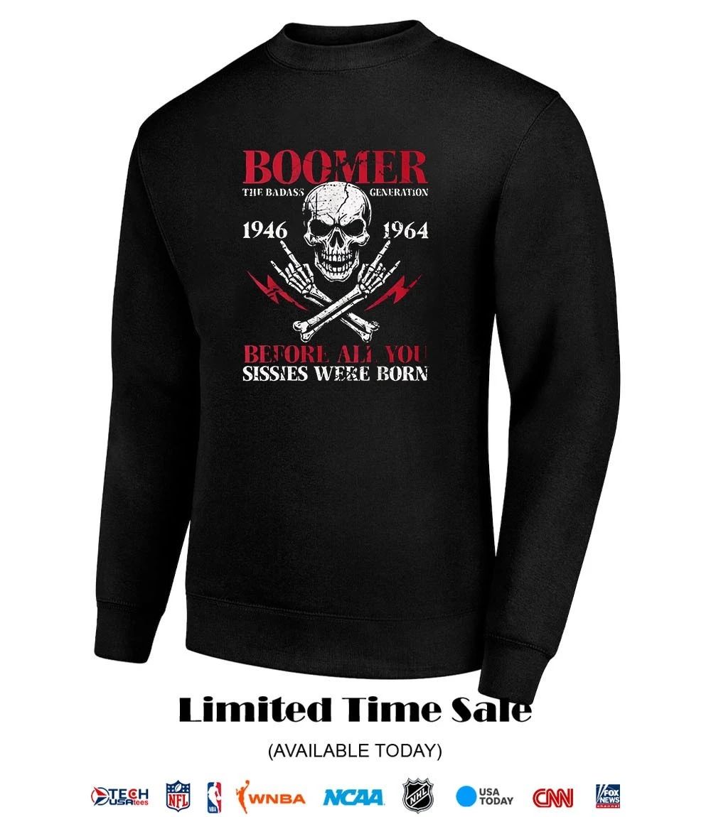 Boomer The Badass Generation 1946 1964 before all you sissies were born shirt