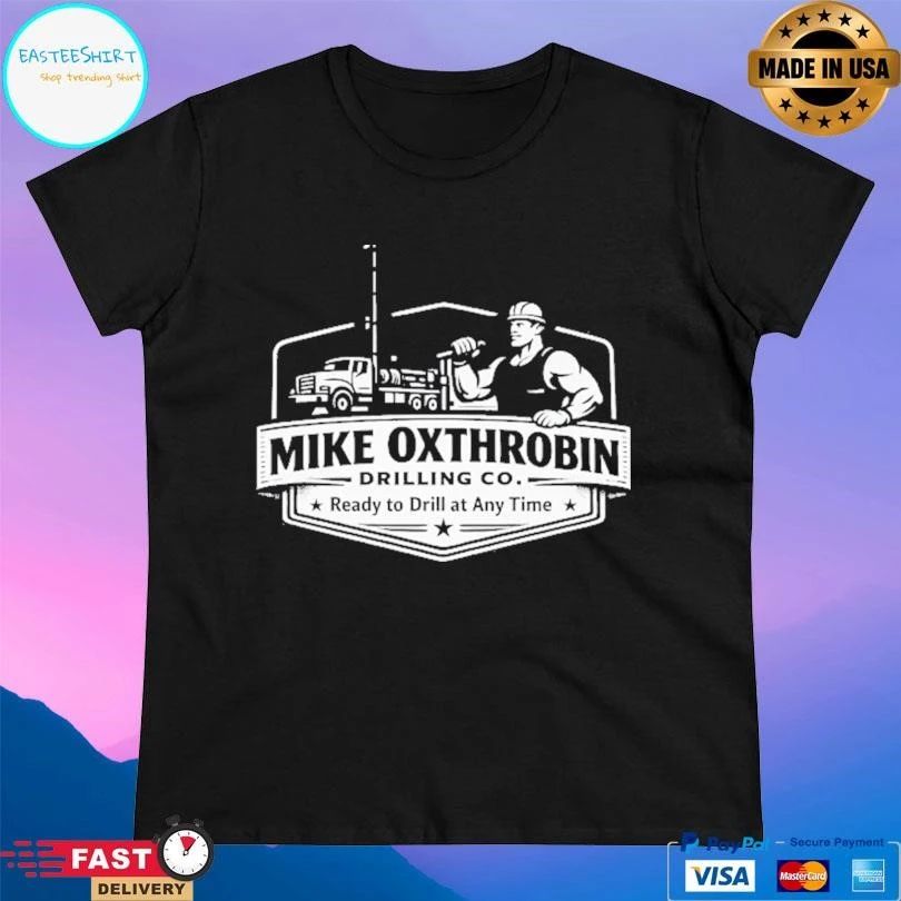 Mike Oxthrobin Drilling Co Ready To Drill At Any Time T-shirts