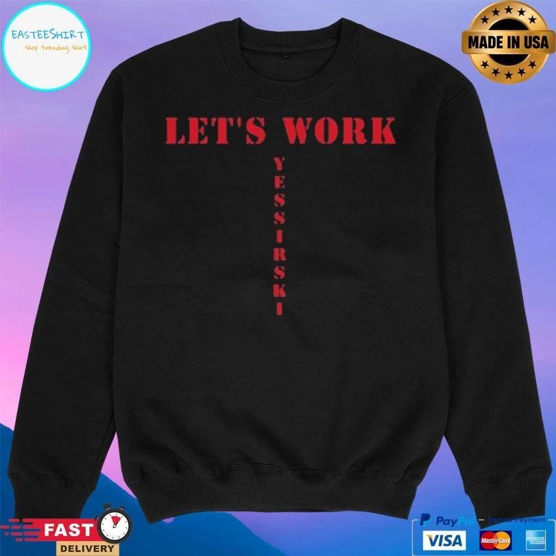 Let’s Work Yessirski T-shirts