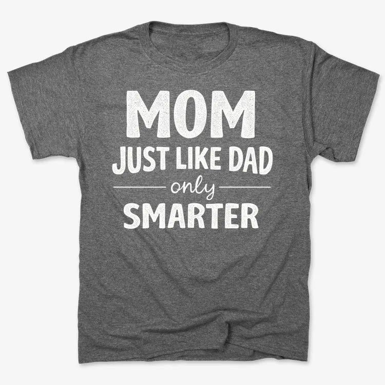 Mom Just Like Dad Only Smarter