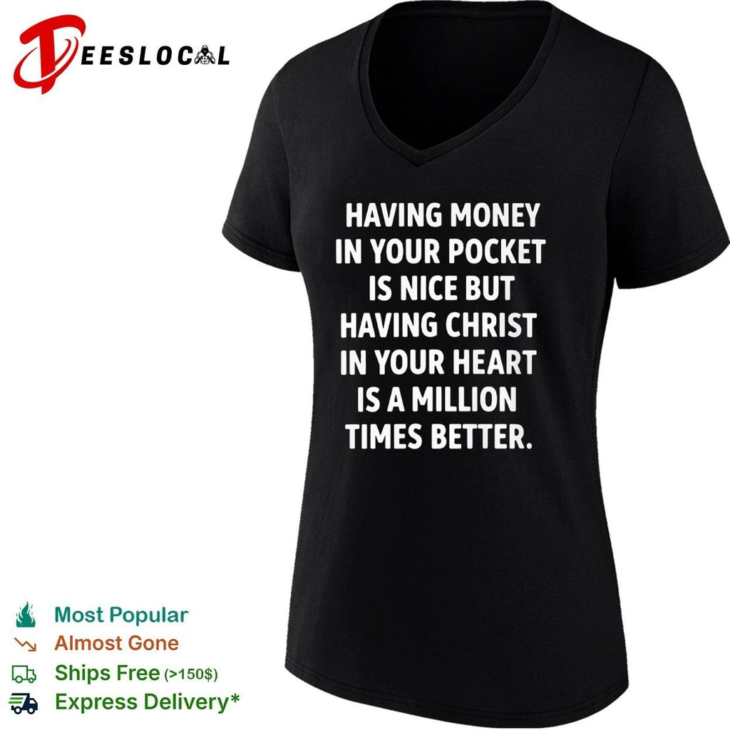 Having Money in Your Pocket Is Nice but Having Christ in Your Heart Is Better T-shirt