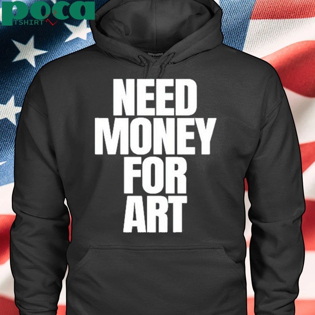 Need Money For Art T-shirt