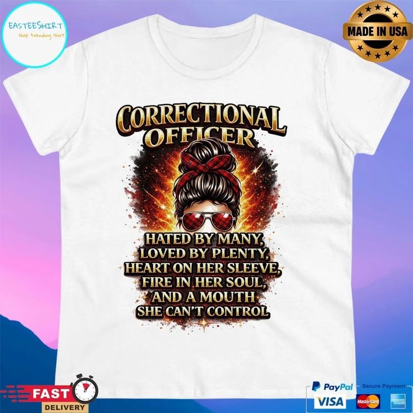 Correctional Officer Hated By Many Loved By Plenty Heart On Her Sleeve Fire In Her Soul And A Mouth She Can’t Control T-shirts