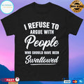 I Refuse To Argue With People Who Should Have Been Swallowed 2026 T-shirts