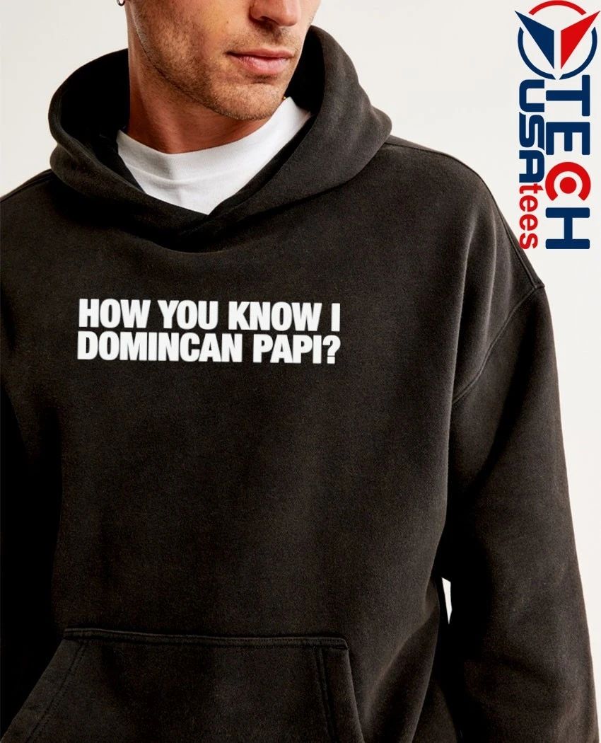 How you know I domincan papi shirt